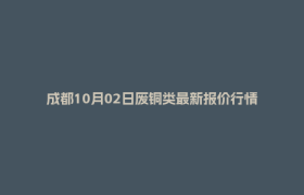 成都10月02日废铜类最新报价行情